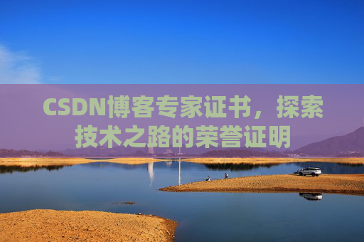 CSDN博客专家证书,探索技术之路的荣誉证明 CSDN博客专家证书,探索技术之路的荣誉证明